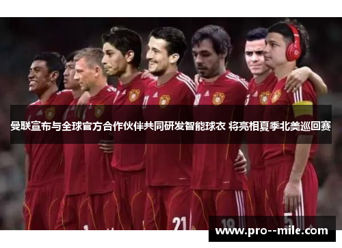 曼联宣布与全球官方合作伙伴共同研发智能球衣 将亮相夏季北美巡回赛