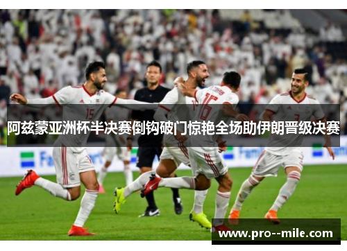 阿兹蒙亚洲杯半决赛倒钩破门惊艳全场助伊朗晋级决赛