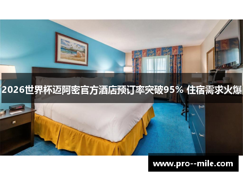 2026世界杯迈阿密官方酒店预订率突破95% 住宿需求火爆