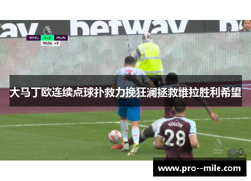 大马丁欧连续点球扑救力挽狂澜拯救维拉胜利希望