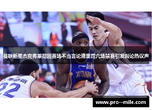 曼联新星杰克弗莱彻因赛场不当言论遭重罚六场禁赛引发舆论热议声 曼联新星杰克弗莱彻因赛场不当言论遭重罚六场禁赛引发舆论热议声